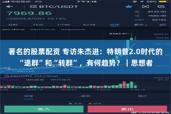 著名的股票配资 专访朱杰进：特朗普2.0时代的“退群”和“转群”，有何趋势？｜思想者