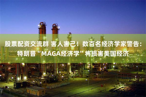 股票配资交流群 害人害己！数百名经济学家警告：特朗普“MAGA经济学”将损害美国经济