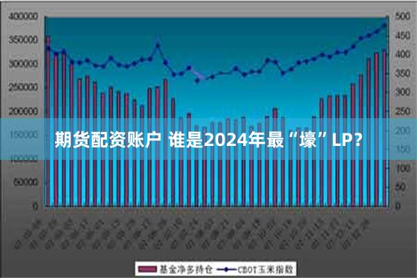 期货配资账户 谁是2024年最“壕”LP？